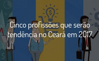Cinco profissões que serão tendência no Ceará em 2017