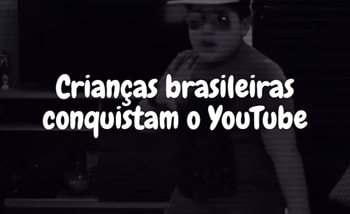 Crianças brasileiras conquistam o YouTube